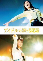 アイドルの涙 DOCUMENTARY of SKE48 スペシャル・エディション【Blu-ray】