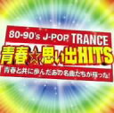 80－90’s　J－POP　TRANCE～青春☆思い出HITS～ / オムニバス