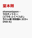 【送料無料】shamanippon -ラカチノトヒー(どうも とくべつよしちゃん盤　初回盤A 2CD+DVD-A)
