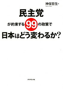 【送料無料】民主党が約束する99の政策で日本はどう変わるか？ [ 神保哲生 ]