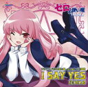 ICHIKO（イチコ）のカラオケ人気曲ランキング第1位　「I SAY YES」（アニメ「ゼロの使い魔」の主題歌）を収録したＣＤのジャケット写真。