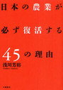 【送料無料選択可！】日本の農業が必ず復活する45の理由 (単行本・ムック) / 浅川芳裕/著