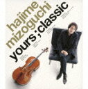 溝口肇 Hajime Mizoguchi / yours；classic