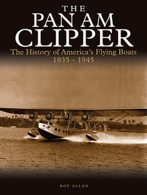 The Pan Am Clipper The History of Pan American's Flying Boat