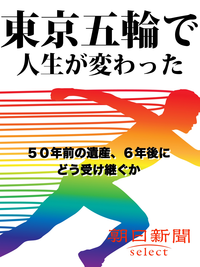 東京五輪で人生が変わった　50年前の遺産、6年後にどう受け継ぐか-【電子書籍】