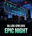 B’z LIVE-GYM 2015 -EPIC NIGHT- 【Blu-ray】 [ B'z …