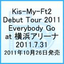 【送料無料】Kis-My-Ft2 Debut Tour 2011 Everybody Go at 横浜アリーナ 2011.7.31(仮)